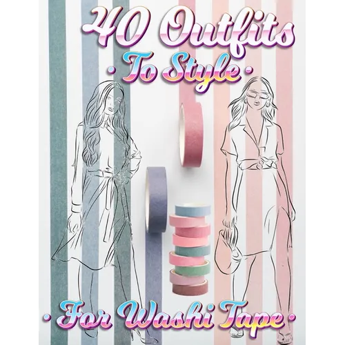 40 Outfits To Style For Washi Tape: Design Your Style Workbook: Winter, Summer, Fall outfits and More - Drawing Workbook for Teens, and Adults - Paperback