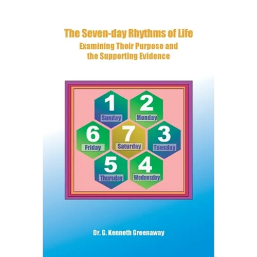 The Seven-day Rhythms of Life: Examining Their Purpose and the Supporting Evidence - Paperback