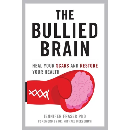 The Bullied Brain: Heal Your Scars and Restore Your Health - Hardcover