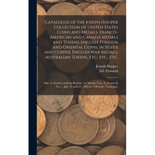 Catalogue of the Joseph Hooper Collection of United States Coins and Medals, Franco-American and Canada Medals and Tokens, English, Foreign and Orient - Hardcover