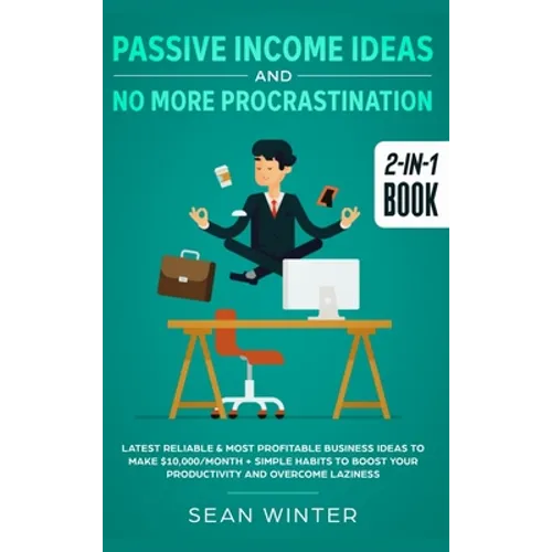 Passive Income Ideas and No More Procrastination 2-in-1 Book: Latest Reliable & Most Profitable Business Ideas to Make $10,000/month + Simple Habits t - Hardcover