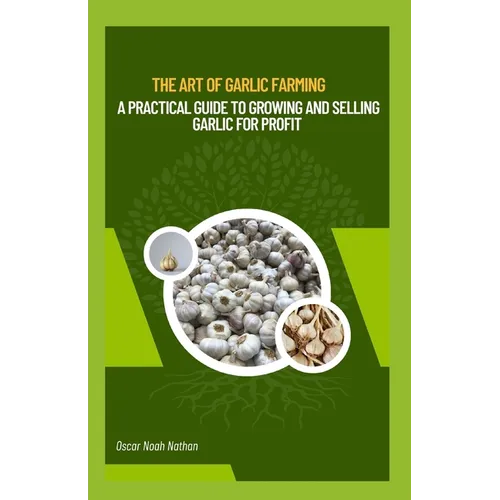 The Art of Garlic Farming: A Practical Guide to Growing and Selling Garlic for Profit - Paperback