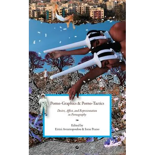 Porno-Graphics and Porno-Tactics: Desire, Affect and Representation in Pornography - Paperback
