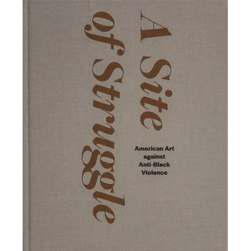 A Site of Struggle: American Art Against Anti-Black Violence - Hardcover