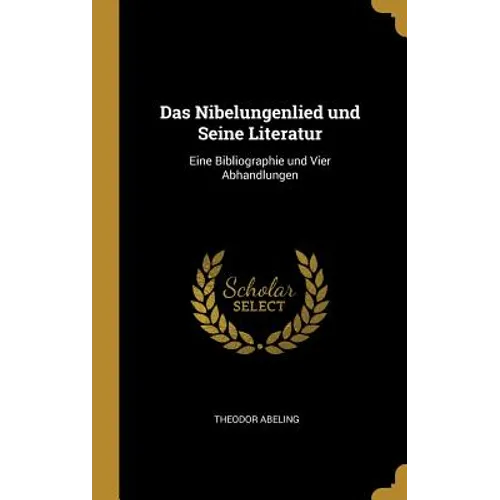 Das Nibelungenlied und Seine Literatur: Eine Bibliographie und Vier Abhandlungen - Hardcover