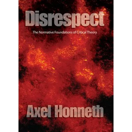 Disrespect: The Normative Foundations of Critical Theory - Paperback