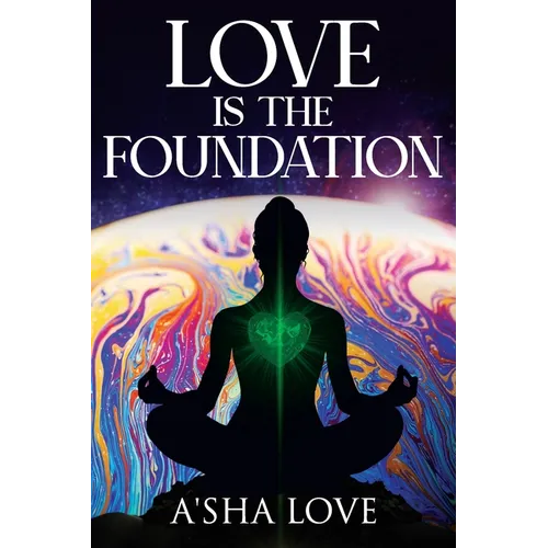 Love Is the Foundation: Unlock the Healing Power of Love and Discover Your True Self - Paperback