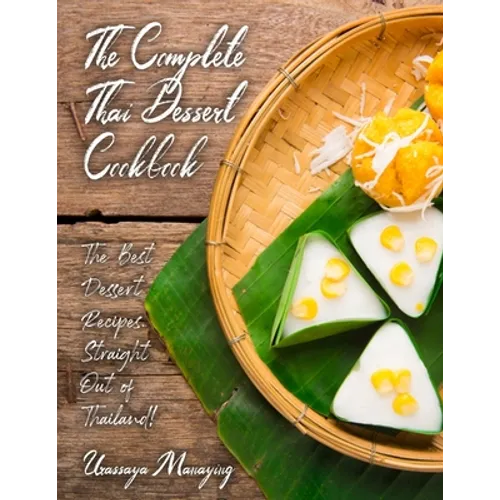 The Complete Thai Dessert Cookbook: The Best Dessert Recipes, Straight Out of Thailand! - Paperback