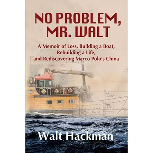No Problem, Mr. Walt: A Memoir of Loss, Building a Boat, Rebuilding a Life, and Rediscovering Marco Polo's China - Paperback