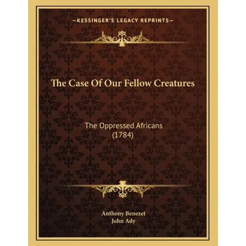 The Case Of Our Fellow Creatures: The Oppressed Africans (1784) - Paperback