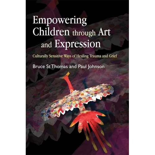 Empowering Children Through Art and Expression: Culturally Sensitive Ways of Healing Trauma and Grief - Paperback
