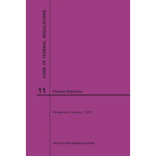 Code of Federal Regulations Title 11, Federal Elections, 2020 - Paperback