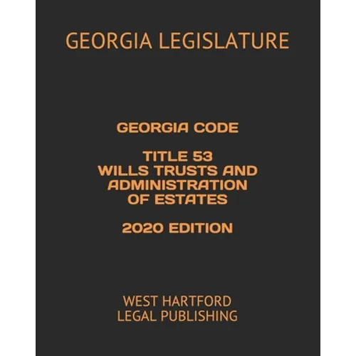Georgia Code Title 53 Wills Trusts and Administration of Estates 2020 Edition: West Hartford Legal Publishing - Paperback