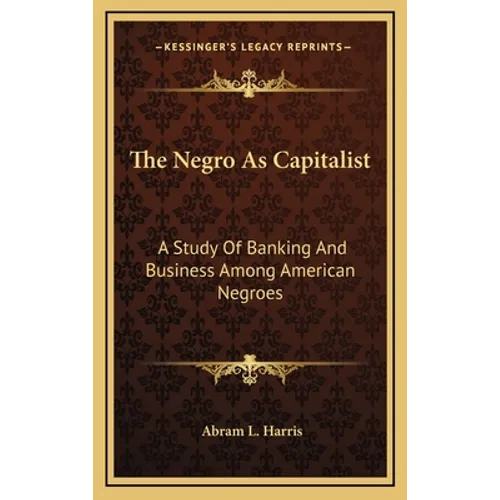 The Negro as Capitalist: A Study of Banking and Business Among American Negroes - Hardcover