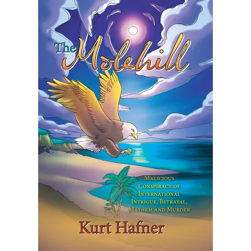 The Molehill: Malicious Conspiracy of International Intrigue, Betrayal, Mayhem and Murder - Hardcover