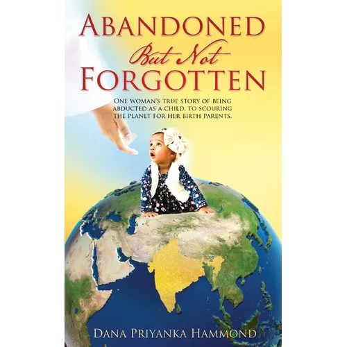 Abandoned but Not Forgotten: "One woman's true story of being abducted as a child. To scouring the planet for her birth parents." - Paperback