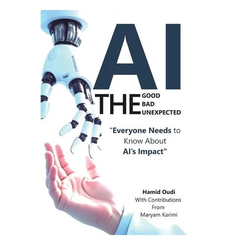 AI - The Good, The Bad, and The Unexpected: What Everyone Needs to Know About AI's Impact on Life, Work, and Society - Paperback