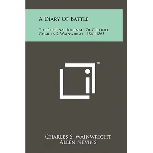 A Diary Of Battle: The Personal Journals Of Colonel Charles S. Wainwright, 1861-1865 - Hardcover