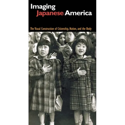 Imaging Japanese America: The Visual Construction of Citizenship, Nation, and the Body - Paperback