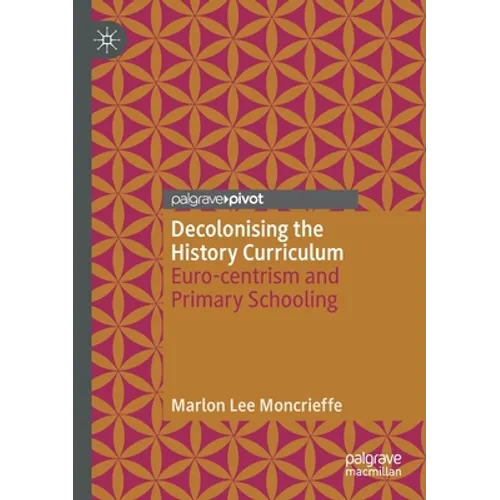 Decolonising the History Curriculum: Euro-Centrism and Primary Schooling - Paperback
