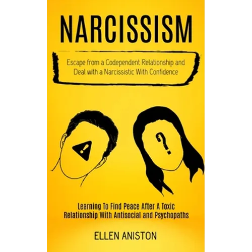 Narcissism: Escape From a Codependent Relationship and Deal With a Narcissistic With Confidence (Learning to Find Peace After a To - Paperback