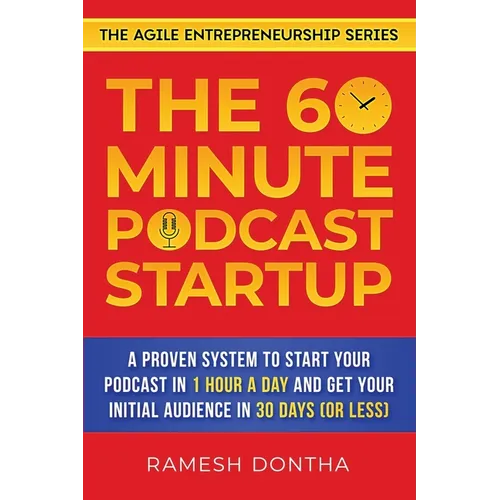 The 60-Minute Podcast Startup: A Proven System to Start Your Podcast in 1 Hour a Day and Get Your Initial Audience in 30 Days (or Less) - Paperback