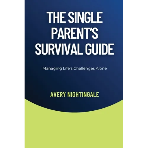 The Single Parent's Survival Guide: Managing Life's Challenges Alone - Paperback