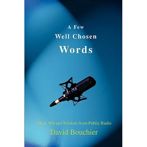 A Few Well Chosen Words: More Wit and Wisdom from Public Radio - Paperback