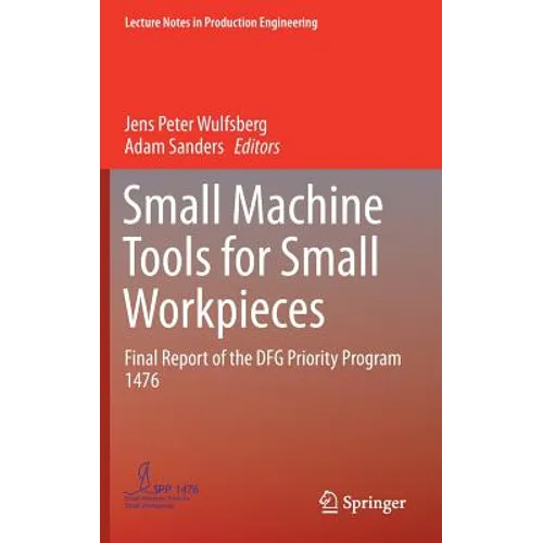 Small Machine Tools for Small Workpieces: Final Report of the Dfg Priority Program 1476 - Hardcover