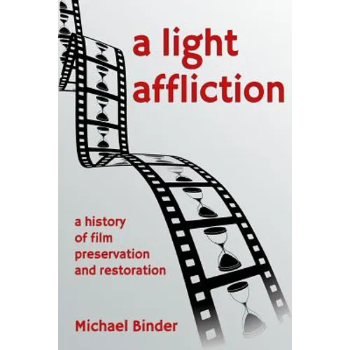 A Light Affliction: a History of Film Preservation and Restoration - Paperback