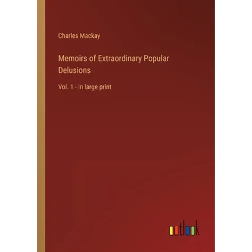 Memoirs of Extraordinary Popular Delusions: Vol. 1 - in large print - Paperback