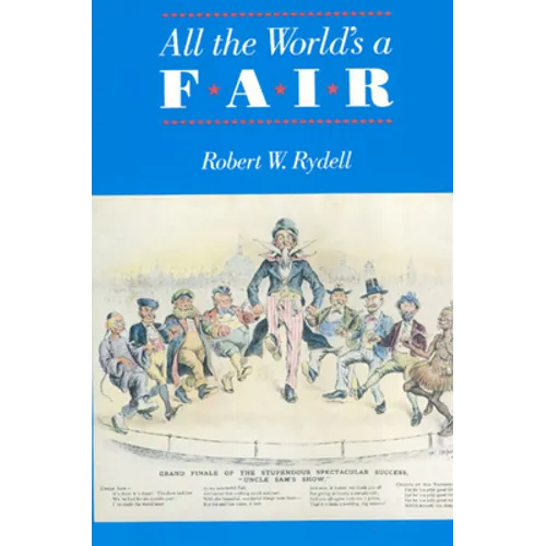 All the World's a Fair: Visions of Empire at American International Expositions, 1876-1916 - Paperback