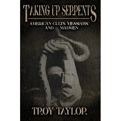 Taking Up Serpents: American Cults, Messiahs, and Madmen - Paperback