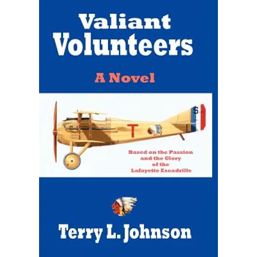 Valiant Volunteers: A Novel Based on the Passion and the Glory of the Lafayette Escadrille - Hardcover