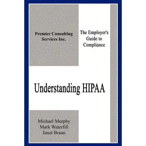 Understanding HIPAA: The Employer's Guide to Compliance - Paperback