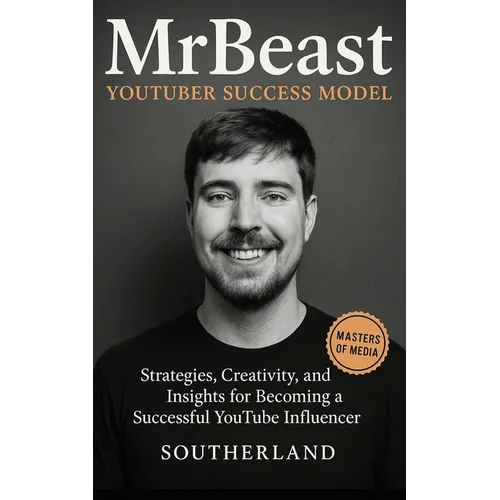 MrBeast and The YouTuber Success Model: Strategies, Creativity, and Insights for becoming a Successful YouTube Influencer - Paperback