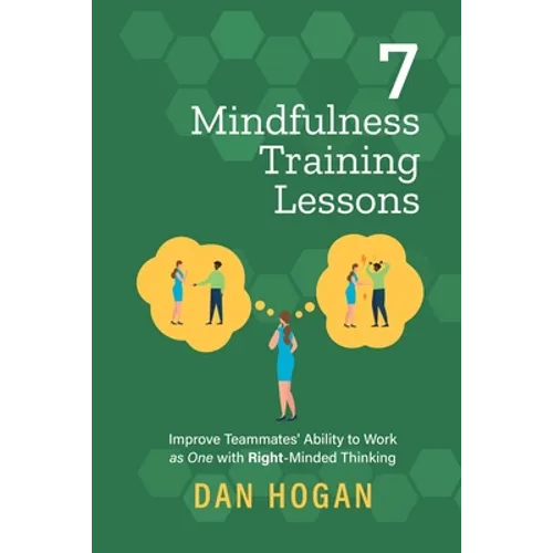 7 Mindfulness Training Lessons: Improve Teammates' Ability to Work as One with Right-Minded Thinking - Paperback