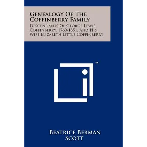 Genealogy Of The Coffinberry Family: Descendants Of George Lewis Coffinberry, 1760-1851, And His Wife Elizabeth Little Coffinberry - Paperback