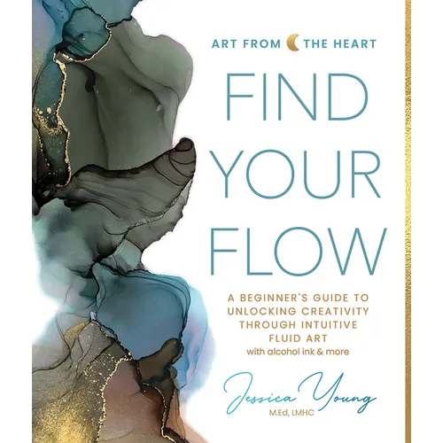 Find Your Flow: A Beginner's Guide to Unlocking Creativity Through Intuitive Fluid Art with Alcohol Ink & More - Hardcover