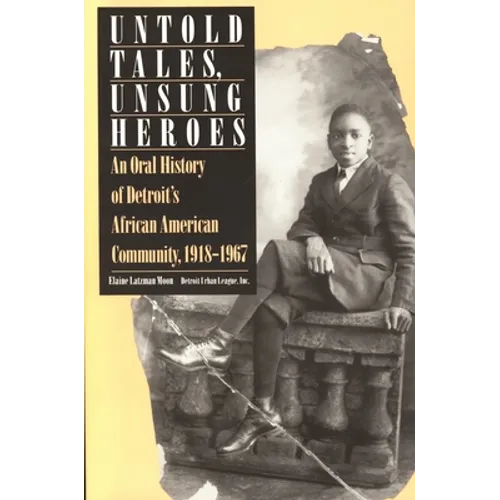 Untold Tales, Unsung Heroes: An Oral History of Detroit's African American Community, 1918-1967 - Paperback