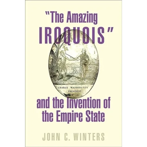 The Amazing Iroquois and the Invention of the Empire State - Hardcover