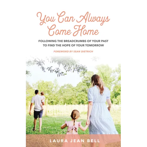 You Can Always Come Home: Following the Breadcrumbs of Your Past to Find the Hope for Your Tomorrow - Paperback