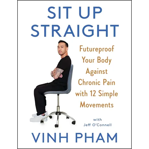 Sit Up Straight: Futureproof Your Body Against Chronic Pain with 12 Simple Movements - Hardcover