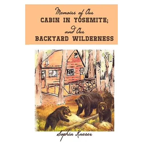 Memoirs of Our Cabin in Yosemite; And Our Backyard Wilderness - Paperback