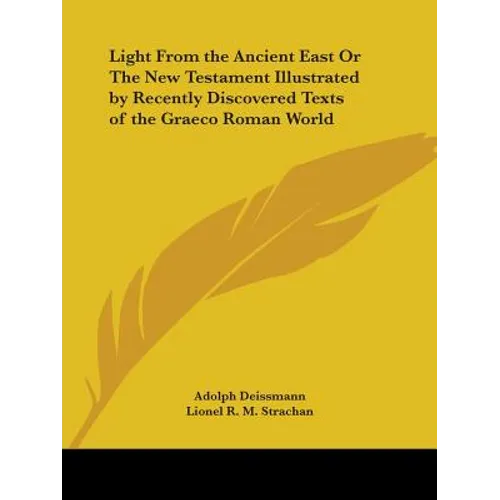 Light From the Ancient East Or The New Testament Illustrated by Recently Discovered Texts of the Graeco Roman World - Paperback