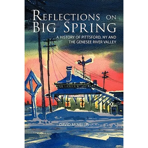 Reflections on Big Spring: A History of Pittsford, NY and the Genesee River Valley - Paperback
