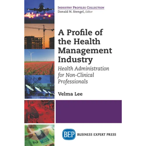 A Profile of the Health Management Industry: Health Administration for Non-Clinical Professionals - Paperback