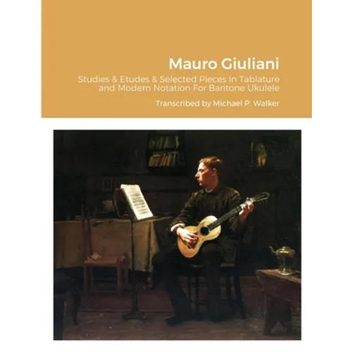 Mauro Giuliani Studies & Etudes Opus 50, Opus 48 and Selected Pieces In Tablature and Modern Notation For Baritone Ukulele - Paperback