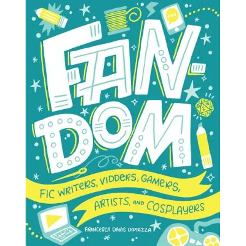 Fandom: Fic Writers, Vidders, Gamers, Artists, and Cosplayers - Library Binding