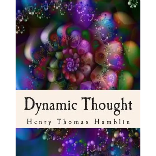 Dynamic Thought: Harmony, Health, Success, Achievement, Self-Mastery, Optimism, Prosperity, Peace of Mind, Through the Power of Right Thinking - Paperback